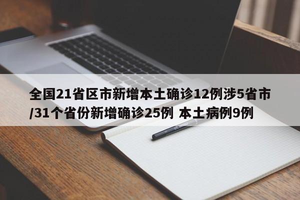 全国21省区市新增本土确诊12例涉5省市/31个省份新增确诊25例 本土病例9例