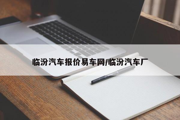 临汾汽车报价易车网/临汾汽车厂