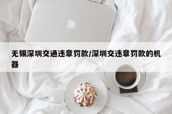 无锡深圳交通违章罚款/深圳交违章罚款的机器