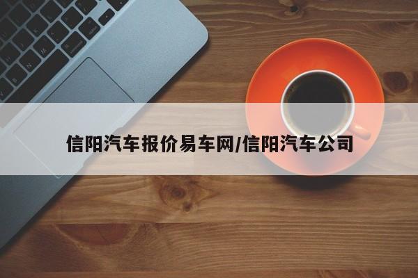 信阳汽车报价易车网/信阳汽车公司