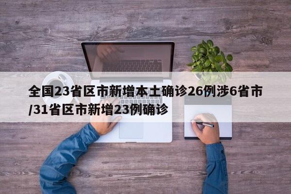 全国23省区市新增本土确诊26例涉6省市/31省区市新增23例确诊
