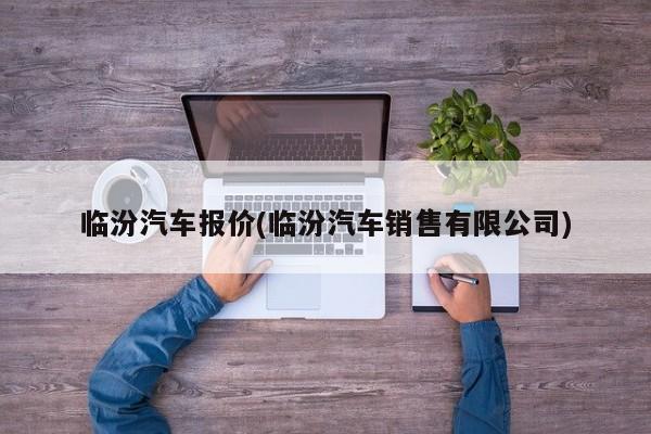 临汾汽车报价(临汾汽车销售有限公司)