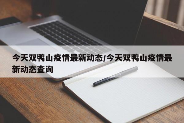 今天双鸭山疫情最新动态/今天双鸭山疫情最新动态查询