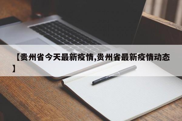 【贵州省今天最新疫情,贵州省最新疫情动态】