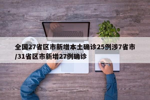 全国27省区市新增本土确诊25例涉7省市/31省区市新增27例确诊