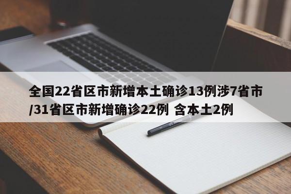 全国22省区市新增本土确诊13例涉7省市/31省区市新增确诊22例 含本土2例
