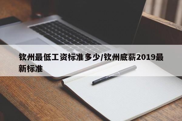 钦州最低工资标准多少/钦州底薪2019最新标准