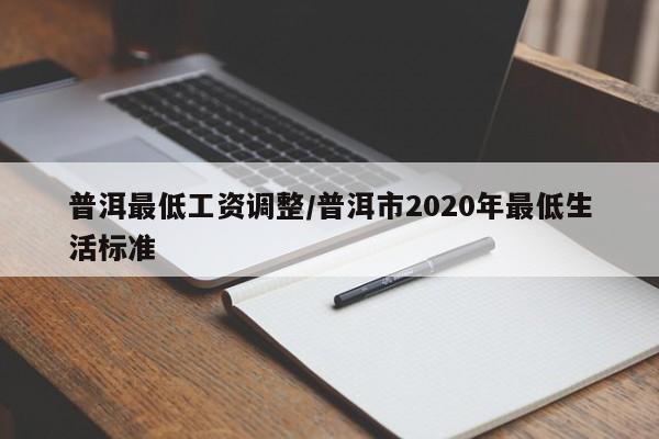普洱最低工资调整/普洱市2020年最低生活标准